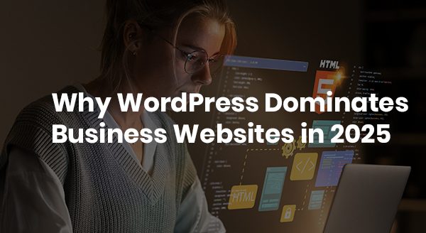 Why WordPress Dominates Business Websites in 2025