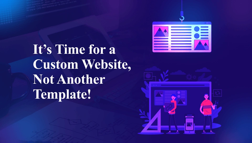 10 Signs Your Business Needs a Custom Website Not Another Template